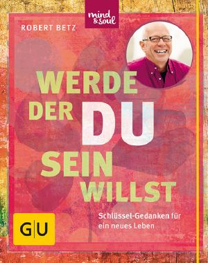 [GU 01] • Werde, der du sein willst · Schlüssel Gedanken für ein neues Leben